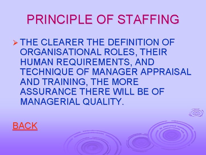PRINCIPLE OF STAFFING Ø THE CLEARER THE DEFINITION OF ORGANISATIONAL ROLES, THEIR HUMAN REQUIREMENTS,