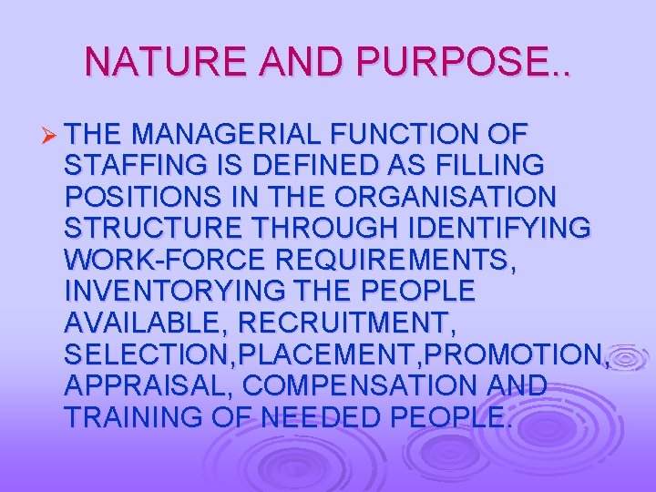 NATURE AND PURPOSE. . Ø THE MANAGERIAL FUNCTION OF STAFFING IS DEFINED AS FILLING