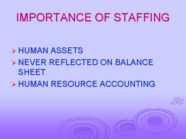 IMPORTANCE OF STAFFING Ø HUMAN ASSETS Ø NEVER REFLECTED ON BALANCE SHEET Ø HUMAN