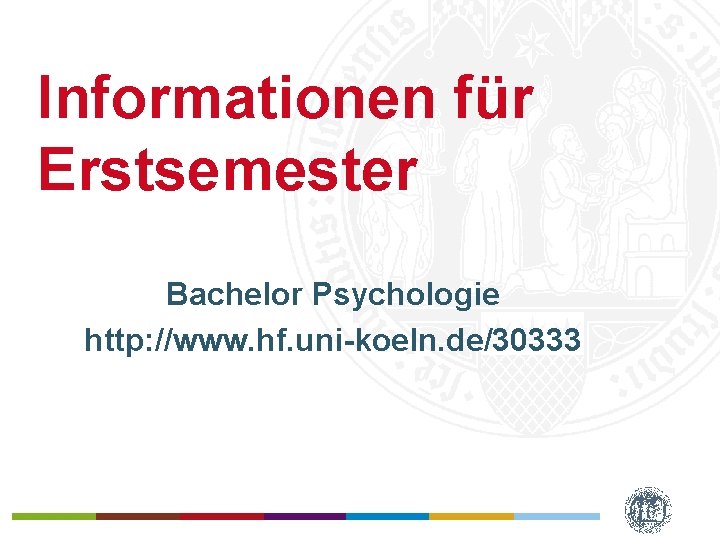 Informationen für Erstsemester Bachelor Psychologie http: //www. hf. uni koeln. de/30333 