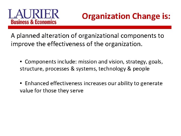 Organization Change is: A planned alteration of organizational components to improve the effectiveness of