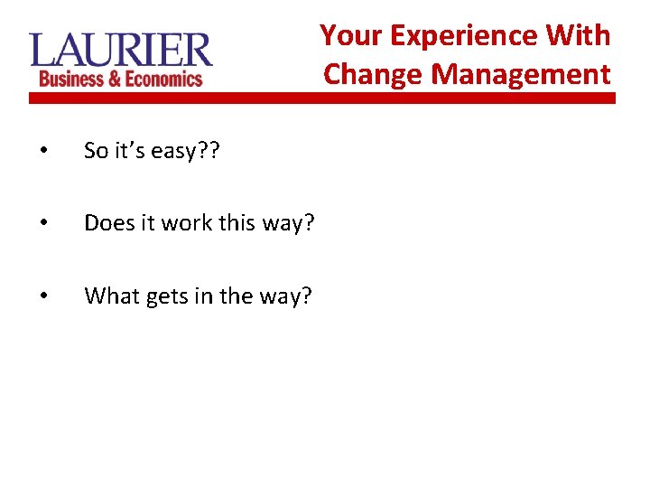 Your Experience With Change Management • So it’s easy? ? • Does it work