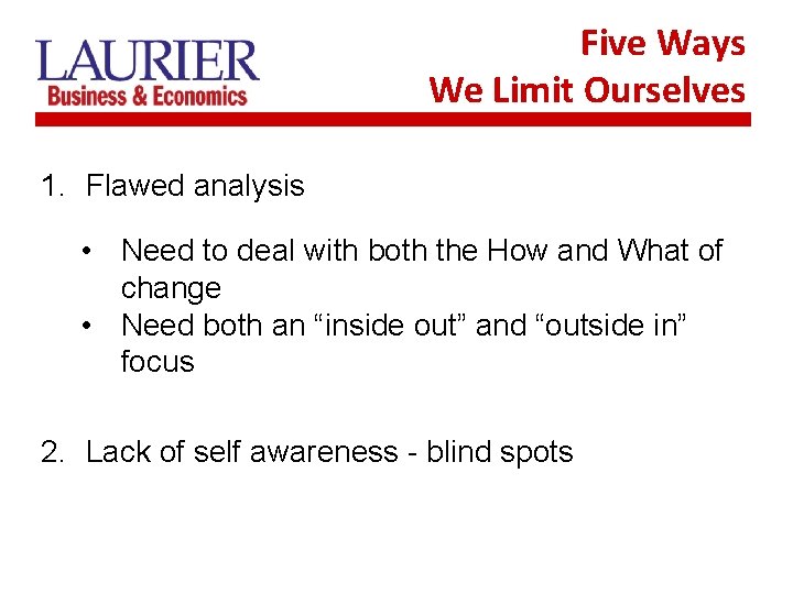 Five Ways We Limit Ourselves 1. Flawed analysis • Need to deal with both