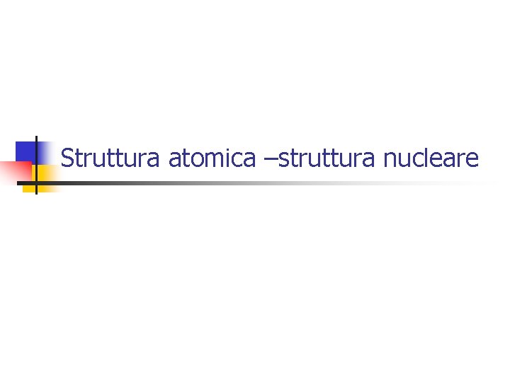 Struttura atomica –struttura nucleare 