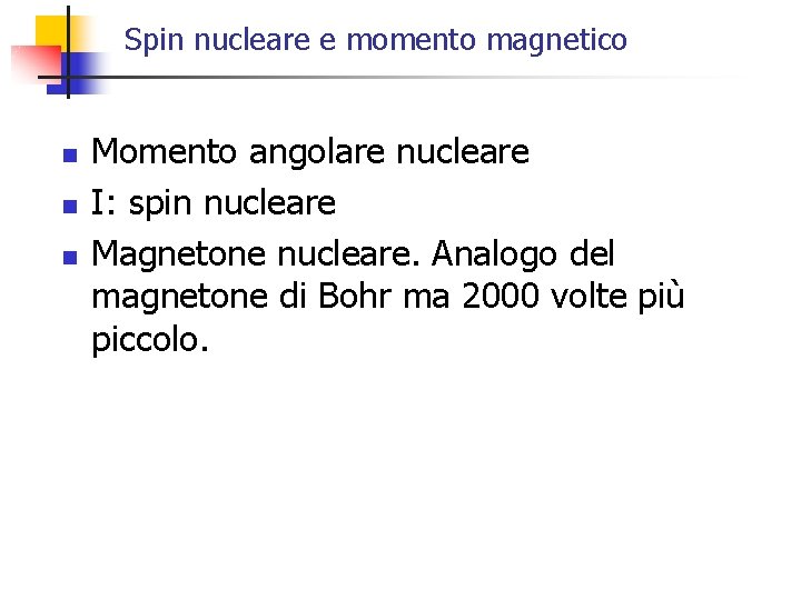 Spin nucleare e momento magnetico n n n Momento angolare nucleare I: spin nucleare