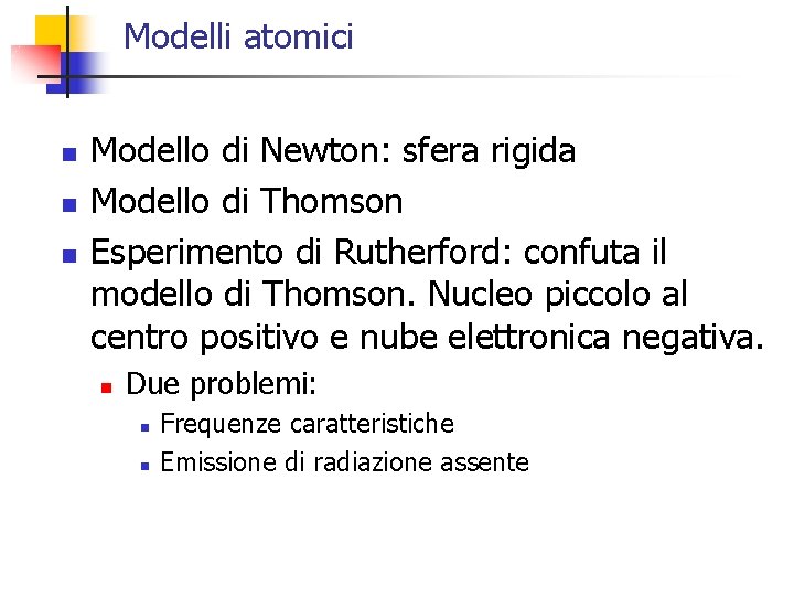 Modelli atomici n n n Modello di Newton: sfera rigida Modello di Thomson Esperimento