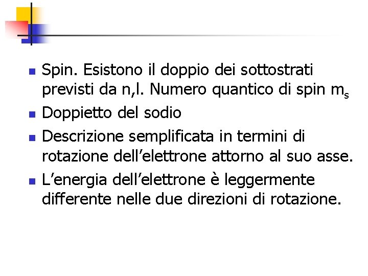 n n Spin. Esistono il doppio dei sottostrati previsti da n, l. Numero quantico