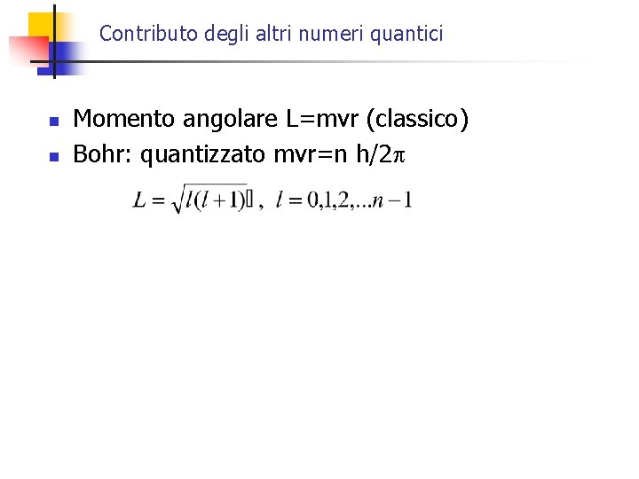 Contributo degli altri numeri quantici n n Momento angolare L=mvr (classico) Bohr: quantizzato mvr=n