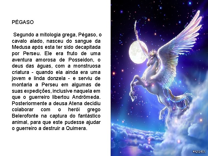 PÉGASO Segundo a mitologia grega, Pégaso, o cavalo alado, nasceu do sangue da Medusa