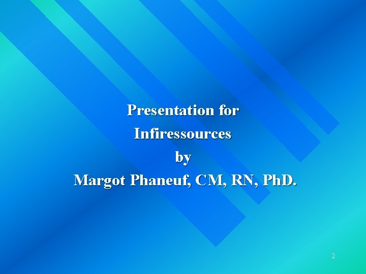 Presentation for Infiressources by Margot Phaneuf, CM, RN, Ph. D. 2 