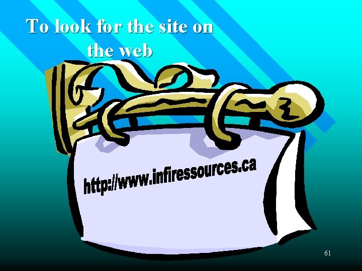 To look for the site on the web 61 