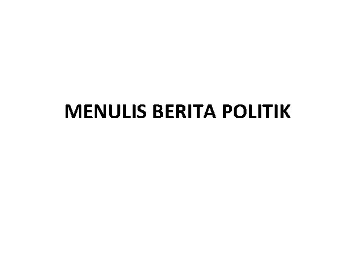 MENULIS BERITA POLITIK 