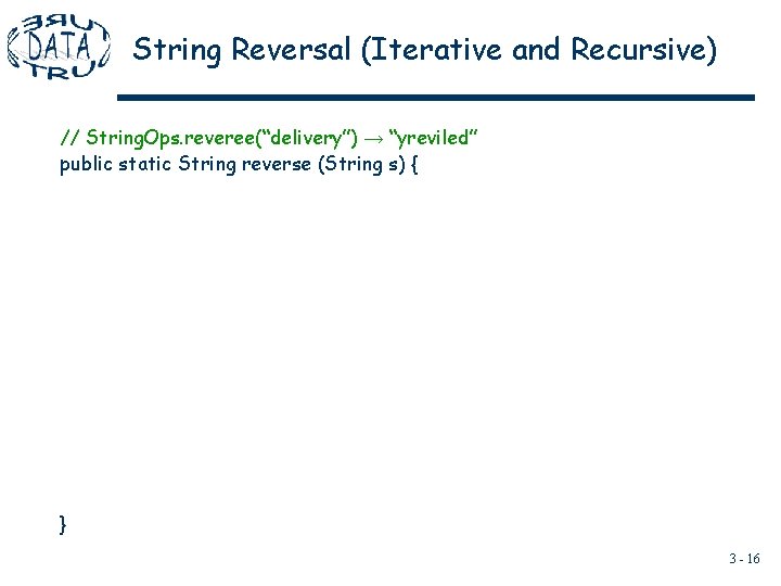 String Reversal (Iterative and Recursive) // String. Ops. reveree(“delivery”) → “yreviled” public static String String Reversal (Iterative and Recursive) // String. Ops. reveree(“delivery”) → “yreviled” public static String