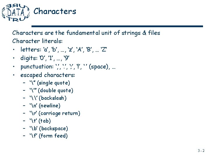 Characters are the fundamental unit of strings & files Character literals: • letters: ‘a’, Characters are the fundamental unit of strings & files Character literals: • letters: ‘a’,