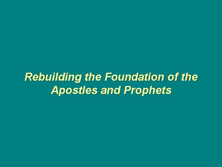 Rebuilding the Foundation of the Apostles and Prophets 