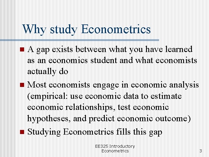 Why study Econometrics A gap exists between what you have learned as an economics