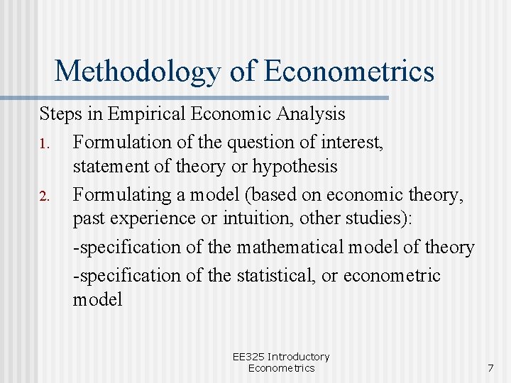 Methodology of Econometrics Steps in Empirical Economic Analysis 1. Formulation of the question of