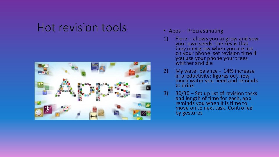 Hot revision tools • Apps – Procrastinating 1) Flora - allows you to grow