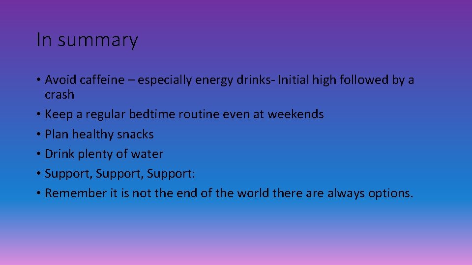 In summary • Avoid caffeine – especially energy drinks- Initial high followed by a