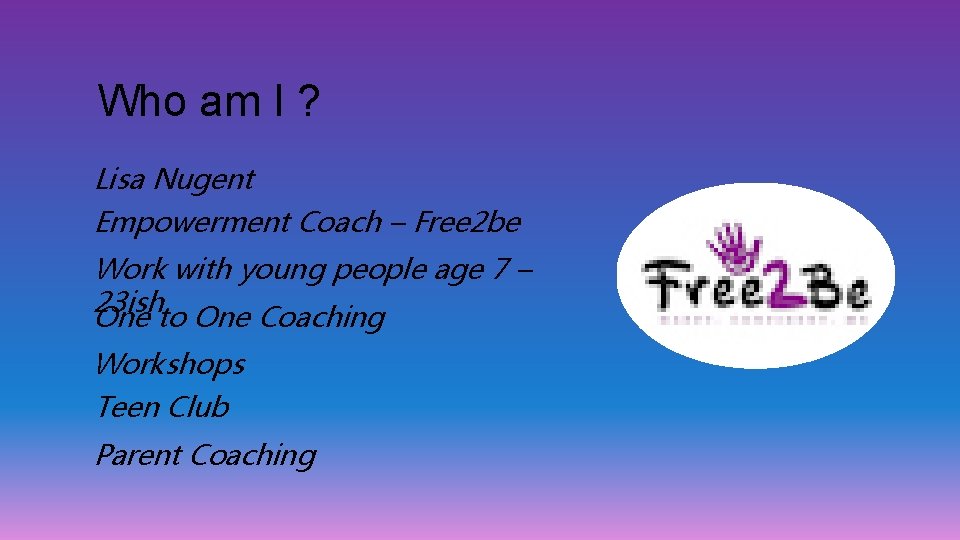 Who am I ? Lisa Nugent Empowerment Coach – Free 2 be Work with