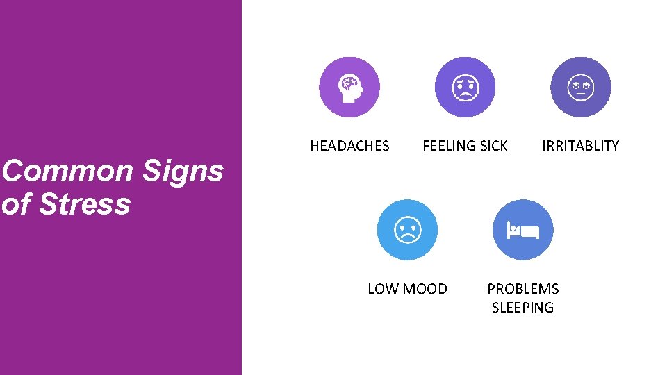 Common Signs of Stress HEADACHES FEELING SICK LOW MOOD IRRITABLITY PROBLEMS SLEEPING 