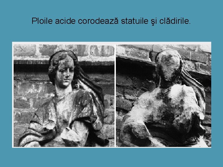 Ploile acide corodează statuile şi clădirile. 