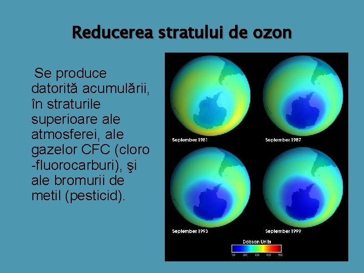 Reducerea stratului de ozon Se produce datorită acumulării, în straturile superioare ale atmosferei, ale