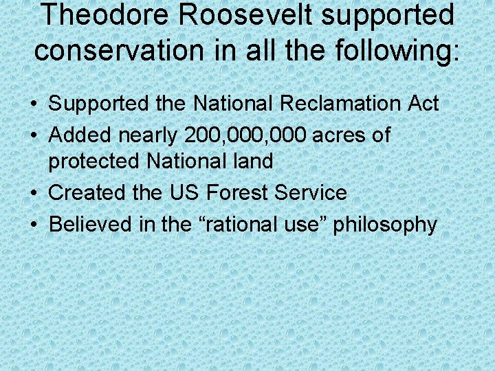 Theodore Roosevelt supported conservation in all the following: • Supported the National Reclamation Act
