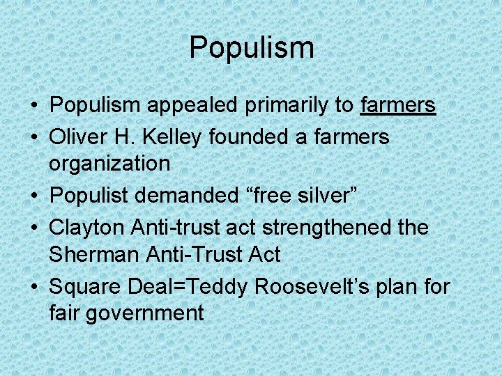 Populism • Populism appealed primarily to farmers • Oliver H. Kelley founded a farmers