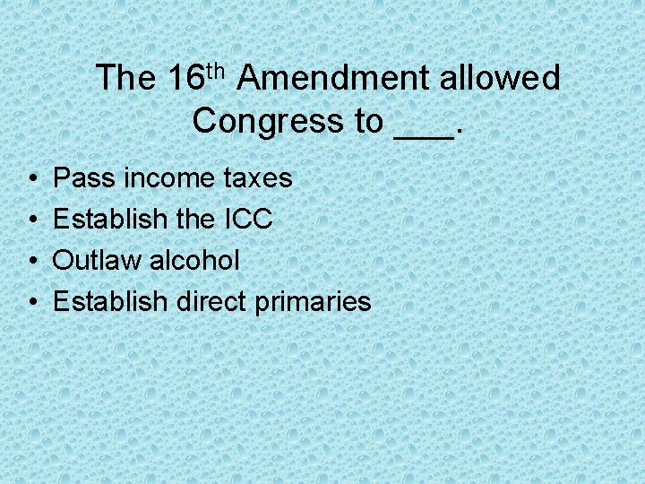 The 16 th Amendment allowed Congress to ___. • • Pass income taxes Establish