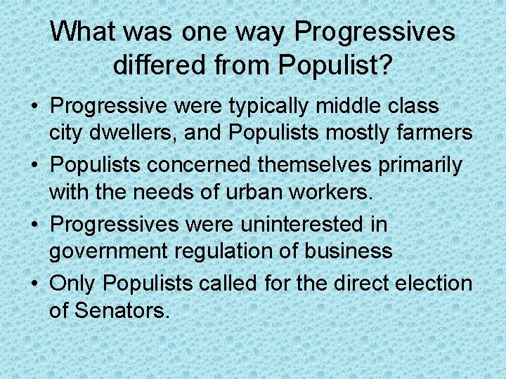 What was one way Progressives differed from Populist? • Progressive were typically middle class