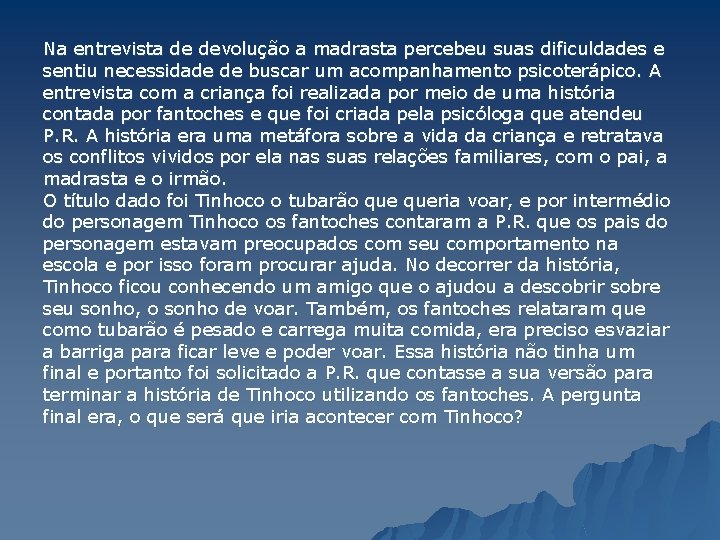 Na entrevista de devolução a madrasta percebeu suas dificuldades e sentiu necessidade de buscar