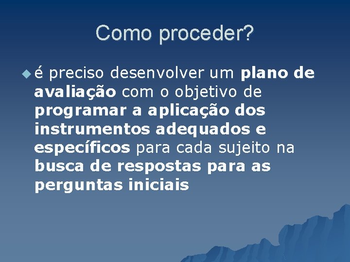 Como proceder? ué preciso desenvolver um plano de avaliação com o objetivo de programar