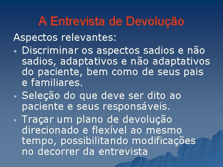 A Entrevista de Devolução Aspectos relevantes: • Discriminar os aspectos sadios e não sadios,