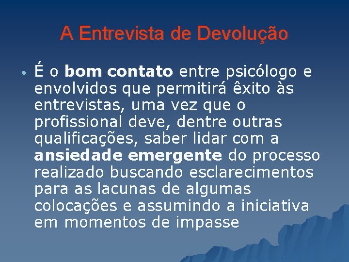 A Entrevista de Devolução • É o bom contato entre psicólogo e envolvidos que