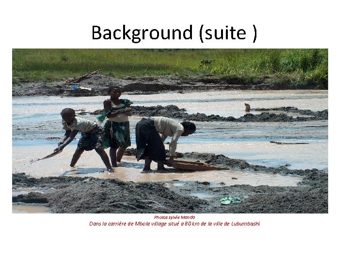 Background (suite ) Photos sylvie Manda Dans la carrière de Mbola village situé a