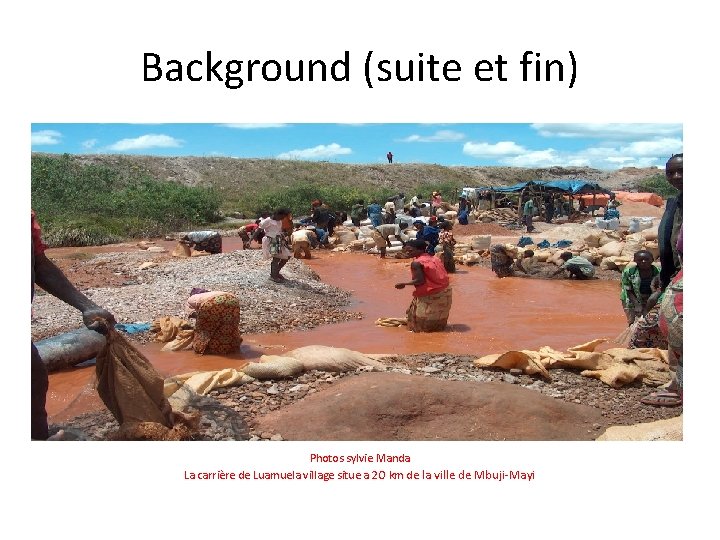 Background (suite et fin) Photos sylvie Manda La carrière de Luamuela village situe a