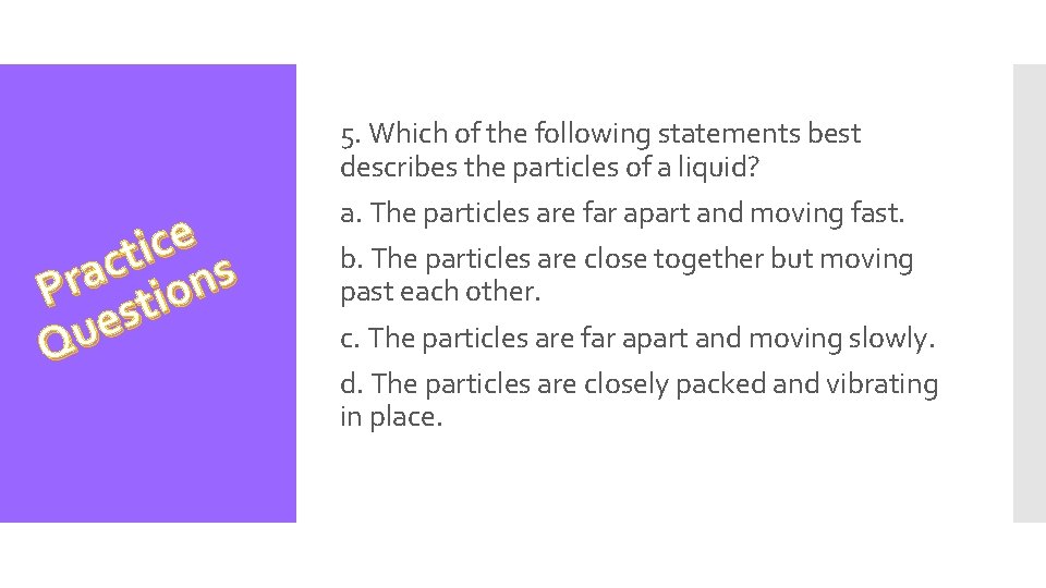 5. Which of the following statements best describes the particles of a liquid? e