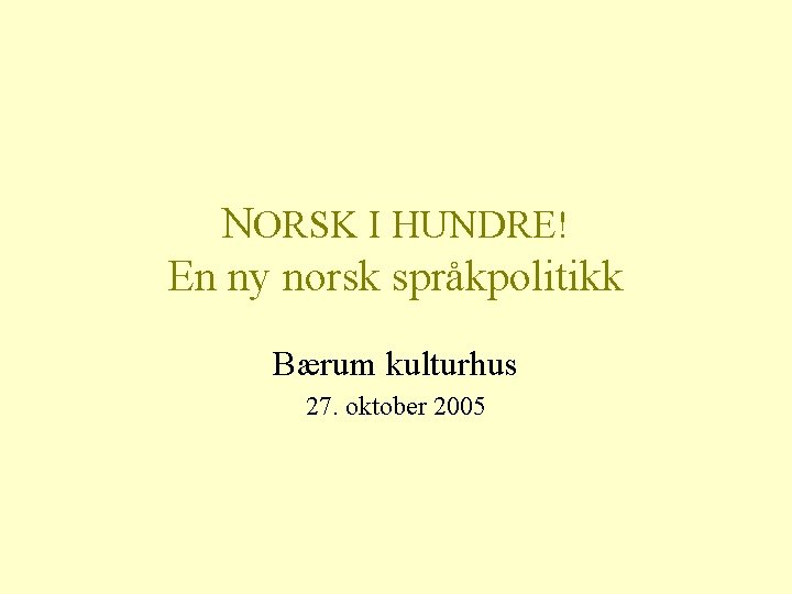 NORSK I HUNDRE! En ny norsk språkpolitikk Bærum kulturhus 27. oktober 2005 