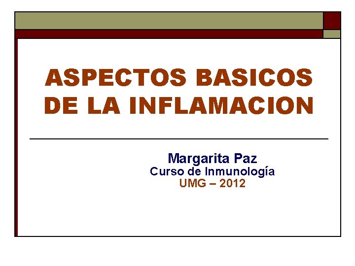 ASPECTOS BASICOS DE LA INFLAMACION Margarita Paz Curso de Inmunología UMG – 2012 