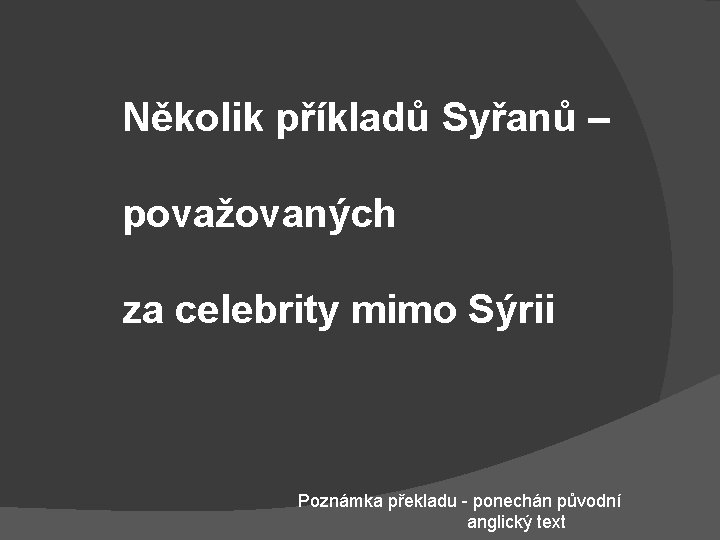 Několik příkladů Syřanů – považovaných za celebrity mimo Sýrii Poznámka překladu - ponechán původní