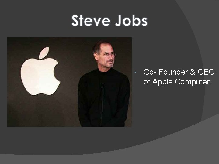  Co- Founder & CEO of Apple Computer. 