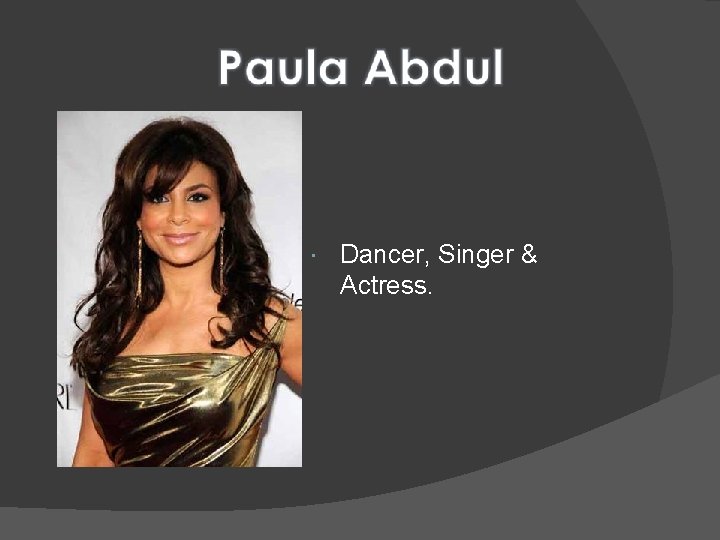  Dancer, Singer & Actress. 