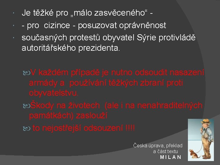 Je těžké pro „málo zasvěceného“ - pro cizince - posuzovat oprávněnost současných protestů obyvatel