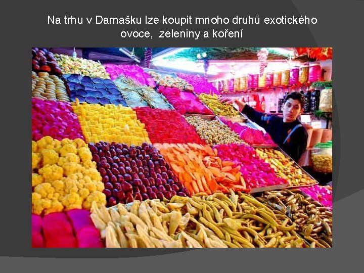 Na trhu v Damašku lze koupit mnoho druhů exotického ovoce, zeleniny a koření 