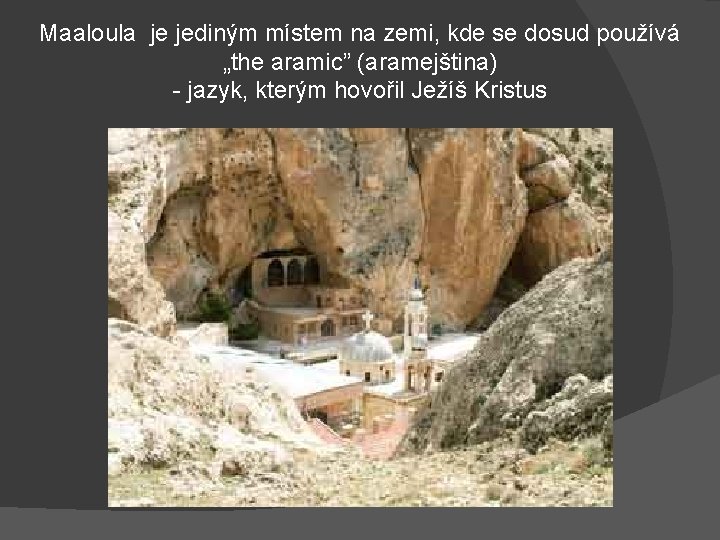 Maaloula je jediným místem na zemi, kde se dosud používá „the aramic” (aramejština) -