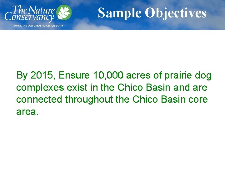 Sample Objectives By 2015, Ensure 10, 000 acres of prairie dog complexes exist in