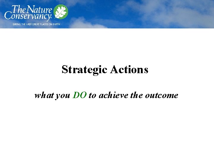 Strategic Actions what you DO to achieve the outcome 