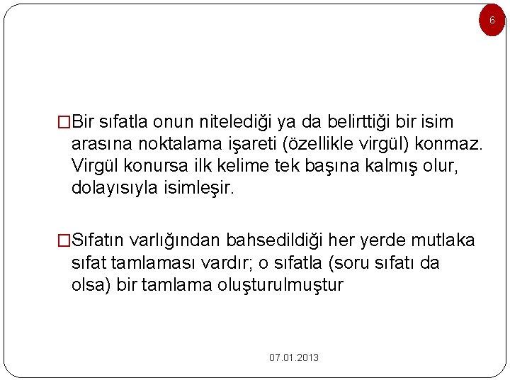 6 �Bir sıfatla onun nitelediği ya da belirttiği bir isim arasına noktalama işareti (özellikle