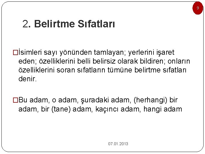 9 2. Belirtme Sıfatları �İsimleri sayı yönünden tamlayan; yerlerini işaret eden; özelliklerini belli belirsiz